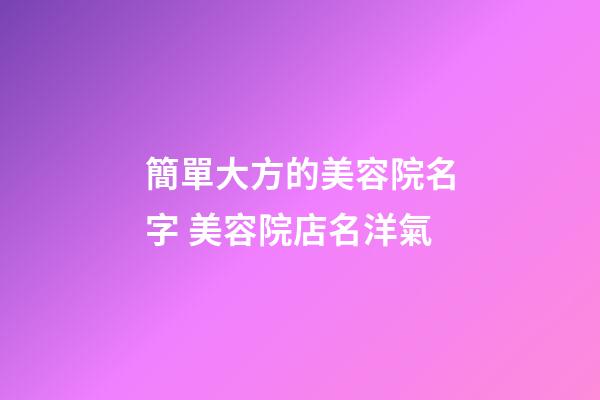 簡單大方的美容院名字 美容院店名洋氣-第1張-店鋪起名-玄機派